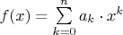 $f(x) = \sum\limits_{k=0}^{n}a_k\cdot x^{k}$