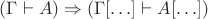 $(\Gamma\vdash A)\Rightarrow(\Gamma[\ldots]\vdash A[\ldots])$