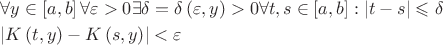 $\[\begin{gathered}
  \forall y \in \left[ {a,b} \right]\forall \varepsilon  > 0\exists \delta  = \delta \left( {\varepsilon ,y} \right) > 0\forall t,s \in \left[ {a,b} \right]:\left| {t - s} \right| \leqslant \delta  \hfill \\
  \left| {K\left( {t,y} \right) - K\left( {s,y} \right)} \right| < \varepsilon  \hfill \\ 
\end{gathered} \]$