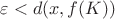 $\varepsilon< d(x, f(K))$