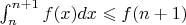 $\int_{n}^{n + 1} f(x) dx \leqslant f(n + 1)$