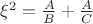 $\xi^2=\frac{A}{B}+\frac{A}{C}$