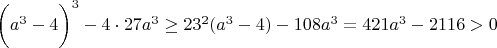 $\bigg( a^3-4 \bigg)^3 - 4 \cdot 27 a^3 \ge 23^2(a^3-4)-108a^3=421a^3-2116 > 0$