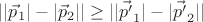 $ \lvert \lvert \vec p_1 \rvert - \lvert \vec p_2 \rvert \rvert \geq \lvert \lvert \vec {p'}_1 \rvert - \lvert \vec {p'}_2 \rvert \rvert $