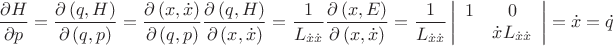 $$\[
\frac{{\partial H}}
{{\partial p}} = \frac{{\partial \left( {q,H} \right)}}
{{\partial \left( {q,p} \right)}} = \frac{{\partial \left( {x,\dot x} \right)}}
{{\partial \left( {q,p} \right)}}\frac{{\partial \left( {q,H} \right)}}
{{\partial \left( {x,\dot x} \right)}} = \frac{1}
{{L_{\dot x\dot x} }}\frac{{\partial \left( {x,E} \right)}}
{{\partial \left( {x,\dot x} \right)}} = \frac{1}
{{L_{\dot x\dot x} }}\left| {\begin{array}{*{20}c}
   1 & 0  \\
   {} & {\dot xL_{\dot x\dot x} }  \\

 \end{array} } \right| = \dot x = \dot q
\]
$$