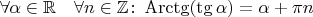 $\forall \alpha \in \mathbb R \quad \forall n \in \mathbb Z \colon \operatorname{Arctg} (\tg \alpha ) = \alpha + \pi n$
