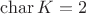 $\operatorname{char}K=2$