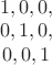 $  \begin{array}{1} 
1,0,0,\\ 
0,1,0,\\
0,0,1 
\end{array}$