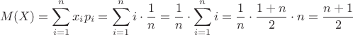 $$M(X) = \sum\limits_{i=1}^{n} x_{i} p_{i} = \sum\limits_{i=1}^{n} i \cdot \frac{1}{n} = \frac{1}{n} \cdot \sum\limits_{i=1}^{n} i   = \frac{1}{n} \cdot \frac{1+n}{2} \cdot n = \frac{n+1}{2}$$