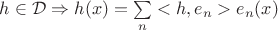 $h \in \mathcal D \Rightarrow h(x) = \sum\limits_n <h,e_n> e_n(x)$
