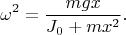 $$\omega ^2=\dfrac {mgx}{J_0+mx^2}.$$