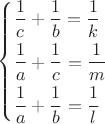 $\[\left\{ \begin{gathered}
  \frac{1}
{c} + \frac{1}
{b} = \frac{1}
{k} \hfill \\
  \frac{1}
{a} + \frac{1}
{c} = \frac{1}
{m} \hfill \\
  \frac{1}
{a} + \frac{1}
{b} = \frac{1}
{l} \hfill \\ 
\end{gathered}  \right.\]$
