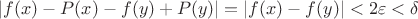 $\left\lvert f(x)-P(x)-f(y)+P(y) \right\rvert=\left\lvert f(x)-f(y) \right\rvert < 2\varepsilon < \delta$