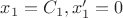 $x_1=C_1, x'_1 = 0$