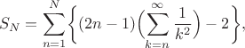 $$
S_N=\sum_{n=1}^N \biggl\{(2n-1)\Bigl(\sum_{k=n}^\infty \frac{1}{k^2}\Bigr)-2\biggr\},
$$