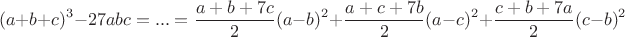 $$(a+b+c)^3-27abc=...=\dfrac{a+b+7c}2(a-b)^2+\dfrac{a+c+7b}2(a-c)^2+\dfrac{c+b+7a}2(c-b)^2$$