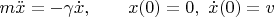 $m\ddot x=-\gamma \dot x,\qquad x(0)=0,\ \dot x(0)=v$