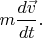 $m\dfrac{d\vec{v}}{dt}.$