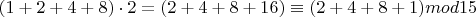 $(1+2+4+8)\cdot2=(2+4+8+16)\equiv(2+4+8+1)mod15$