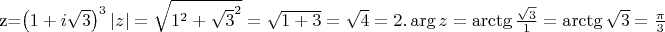 z=\left( 1+i\sqrt{3} \right) ^{3} \left| z \right| =\sqrt{1^{2}+\sqrt{3}^{2}}=\sqrt{1+3}=\sqrt{4}=2 .
    \arg{z} =\operatorname{arctg}{ \frac{ \sqrt{3} }{ 1 }=\operatorname{arctg}{\sqrt{3}= \frac{ \pi }{ 3 } } }