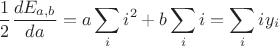 $$\frac12 \frac{dE_{a,b}}{da} = a \sum_i i^2 +  b \sum_i i = \sum_i i y_i$$