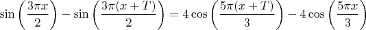 $\sin\left(\dfrac{3\pi x}{2}\right)-\sin\left(\dfrac{3\pi (x+T)}{2}\right)=4\cos\left(\dfrac{5\pi (x+T)}{3}\right)-4\cos\left(\dfrac{5\pi x}{3}\right)$