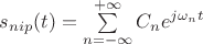 $s_{nip}(t)=\sum\limits_{n=-\infty}^{+\infty}C_ne^{j\omega_nt}$ $s_{nip}(t)=\sum\limits_{n=-\infty}^{+\infty}C_ne^{j\omega_nt}$
