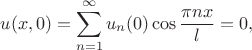 $$
u(x,0)=\sum_{n=1}^{\infty}u_{n}(0)\cos\frac{\pi nx}{l}=0,$$