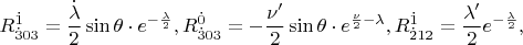 \[R_{\dot 303}^{\dot 1}  = \frac{{\dot \lambda }}{2}\sin \theta  \cdot e^{ - \frac{\lambda }
{2}} ,R_{\dot 303}^{\dot 0}  =  - \frac{{\nu '}}{2}\sin \theta  \cdot e^{\frac{\nu }{2} - \lambda } ,R_{\dot 212}^{\dot 1}  = \frac{{\lambda '}}{2}e^{ - \frac{\lambda }{2}} ,\]