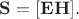 $\mathbf{S}=[\mathbf{E}\mathbf{H}].$