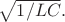 $\sqrt{1/LC}.$