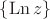$\{ \operatorname{Ln}z\}$ $\{ \operatorname{Ln}z\}$