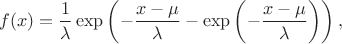 $$f(x)=\frac1\lambda\exp\left(-\frac{x-\mu}{\lambda}  - \exp\left(-\frac{x-\mu}{\lambda} \right)\right),$$