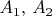 $A_1, \, A_2$