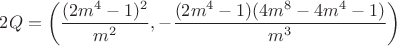 $2Q=\left(\dfrac{(2m^4-1)^2}{m^2},-\dfrac{(2m^4-1)(4m^8-4m^4-1)}{m^3}\right)$ $2Q=\left(\dfrac{(2m^4-1)^2}{m^2},-\dfrac{(2m^4-1)(4m^8-4m^4-1)}{m^3}\right)$