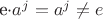 e\cdot a^j=a^j \ne e