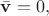 $\bar{\mathbf{v}}=0,$ $\bar{\mathbf{v}}=0,$