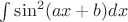 $\int \sin^2(ax+b)dx$