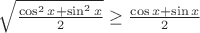 $\sqrt{\frac{\cos^2{x}+\sin^2{x}}{2}} \geq \frac{\cos{x}+\sin{x}}{2}$