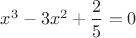 $x^3-3x^2+\dfrac25=0$