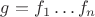 $g=f_1 \ldots f_n$
