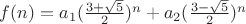 $f(n) = a_1(\frac{3+\sqrt{5}}{2})^n +a_2(\frac{3-\sqrt{5}}{2})^n$