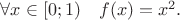 $\forall x \in [0; 1) \quad f(x)=x^2.$