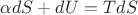 $\alpha dS+dU=TdS$