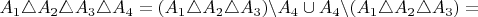$A_{1}\triangle A_{2}\triangle A_{3}\triangle A_{4}=(A_{1}\triangle A_{2}\triangle A_{3})\backslash A_{4}\cup A_{4}\backslash(A_{1}\triangle A_{2}\triangle A_{3})=$