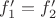 $f'_{1}=f'_{2}$