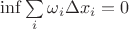 $\inf \sum\limits _i \omega_i\Delta x_i=0$