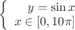 $\left\{
\begin{array}{rcl}
 y=\sin x \\
 x \in [0, 10 \pi] \\
\end{array}
\right.$
