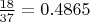 $\frac {18} {37}=0.4865$