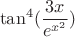 $$\tan^4 (\frac {3x} {e^{x^2}})$$